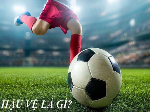 Hậu vệ là gì? Vai trò của Hậu vệ trong bóng đá là gì? Hậu vệ là gì? Vai trò của Hậu vệ trong bóng đá là gì?